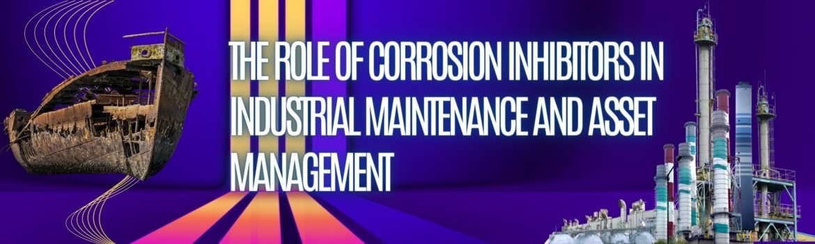 Dark Subtle Lifestyle Blog LinkedIn Article Cover Image (3) The Role of Corrosion Inhibitors in Industrial Maintenance and Asset Management
