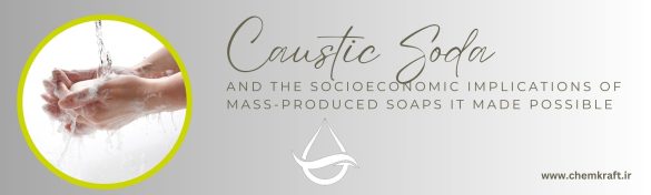The Socioeconomic Implications of Mass-produced Soaps Made Possible by Caustic Soda