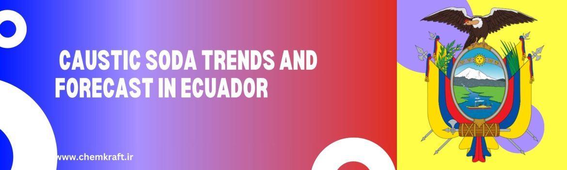 Caustic Soda Trends and Forecast in Ecuador Caustic Soda Trends and Forecast in Ecuador